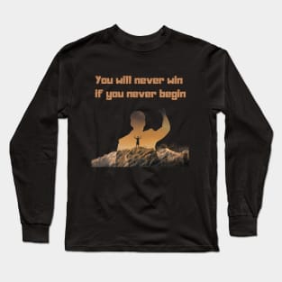 you will never win if you never begin Long Sleeve T-Shirt